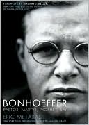 Eric Metaxas: Bonhoeffer: Pastor, Martyr, Prophet, Spy