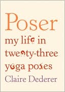Book cover image of Poser: My Life in Twenty-Three Yoga Poses by Claire Dederer