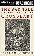 Book cover image of The Sad Tale of the Brothers Grossbart by Jesse Bullington