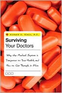 Richard S. Klein M.D.: Surviving Your Doctors: Why the Medical System is Dangerous to Your Health and How to Get through it Alive