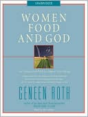 Geneen Roth: Women, Food, and God: An Unexpected Path to Almost Everything