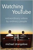 Book cover image of Watching YouTube: Extraordinary Videos by Ordinary People by Michael Strangelove