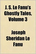 Book cover image of J. S. Le Fanu's Ghostly Tales, Volume 3 by Joseph Sheridan Le Fanu
