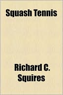 Book cover image of Squash Tennis by Richard C. Squires