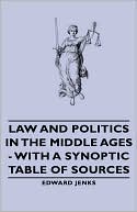 Edward Jenks: Law And Politics In The Middle Ages - With A Synoptic Table Of Sources