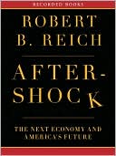 Robert B. Reich: Aftershock: The Next Economy and America's Future