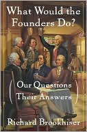 Book cover image of What Would the Founders Do?: Our Questions, Their Answers by Richard Brookhiser