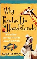 Augustus Brown: Why Pandas Do Handstands: And Other Curious Truths About Animals