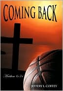 Book cover image of Coming Back: Matthew 6:34 by Jeffery L. Coffey