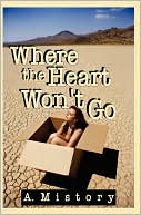 Book cover image of Where the Heart Won't Go by A. Mistory