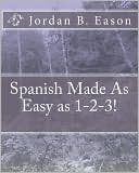 Book cover image of Spanish Made As Easy As 1-2-3! by Jordan B. Eason
