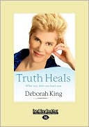Book cover image of Truth Heals: What You Hide Can Hurt You by Deborah King