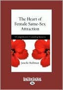 Janelle Hallman: The Heart of Female Same-Sex Attraction: A Comprehensive Counseling Resource