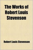 Robert Louis Stevenson: The Works of Robert Louis Stevenson