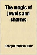 George Frederick Kunz: The Magic of Jewels and Charms
