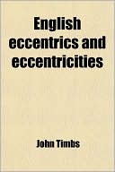 Book cover image of English Eccentrics and Eccentricities by John Timbs