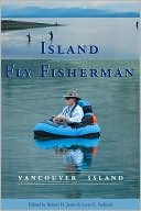 Book cover image of Island Fly Fisherman: Vancouver Island by Robert H. Jones