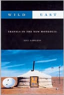 Jill Lawless: Wild East: Travels in the New Mongolia