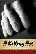 Book cover image of A Killing Art: The Untold History of Tae Kwon Do by Alex Gillis