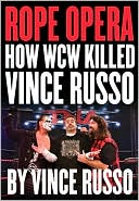 Book cover image of Rope Opera: How WCW Killed Vince Russo by Vince Russo
