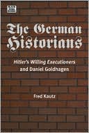 Fred Kautz: The German Historians: Hitler's Willing Executioners and Daniel Goldhagen