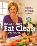 Tosca Reno: Tosca Reno's Eat Clean Cookbook: Delicious Recipes That Will Burn Fat and Re-Shape Your Body!