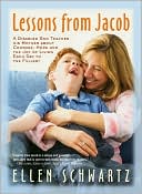 Book cover image of Lessons from Jacob: A Disabled Son Teaches His Mother about Courage, Hope and the Joy of Living Each Day to the Fullest by Ellen Schwartz