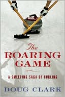 Book cover image of Roaring Game: The Sweeping Saga of Curling by Doug Clark