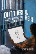 Elizabeth Comack: Out There/In Here: Masculinity, Violence and Prisoning