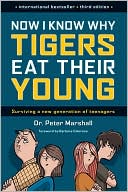 Book cover image of Now I Know Why Tigers Eat Their Young: Surviving a New Generation of Teenagers by Peter Marshall