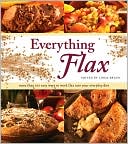 Lindsay A. Brady: Everything Flax: More Than 100 Easy Ways to Work Flax into Your Everyday Diet