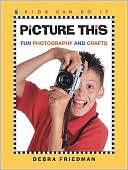 Debra Friedman: Picture This: Fun Photography and Crafts