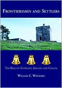 Book cover image of Frontiersmen and Settlers: The Bells in Scotland, Ireland and Canada by William C. Wonders