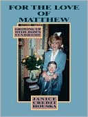 Book cover image of For the Love of Matthew: Growing up with Down Syndrome by Janice Credit Houska
