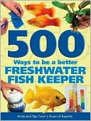 Mary Bailey: 500 Ways to Be a Better Freshwater Fish Keeper: Hints and Tips from a Team of Experts