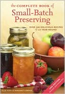 Ellie Topp: The Complete Book of Small-Batch Preserving: Over 300 Recipes to Use Year-Round