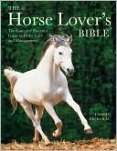 Tamsin Pickeral: Horse Lover's Bible: The Complete Practical Guide to Horse Care and Management