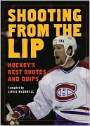 Book cover image of Shooting from the Lip: Hockey's Best Quotes and Quips by Chris McDonnell
