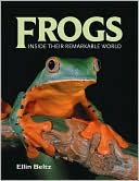 Book cover image of Frogs: Inside Their Remarkable World by Ellin Beltz