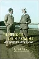 Jay R. Tunney: The Prizefighter and the Playwright: Gene Tunney and George Bernard Shaw