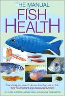Chris Andrews: Manual of Fish Health: Everything You Need to Know About Aquarium Fish, Their Environment and Disease Prevention