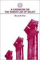 Bruce W. Frier: A Casebook on the Roman Law of Delict