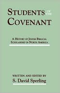 S. David Sperling: Students of the Covenant: A History of Jewish Biblical Scholarship in North America