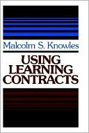 Book cover image of Using Learning Contracts: Practical Approaches to Individualizing and Structuring Learning by Malcolm Sheperd Knowles