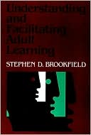 Stephen D. Brookfield: Understanding and Facilitating Adult Learning: A Comprehensive Analysis of Principles and Effective Practices