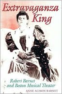 Anne Alison Barnet: Extravaganza King: Robert Barnet and Boston Musical Theater