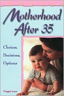 Maggie Jones: Motherhood after 35: Choices, Decisions and Options