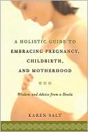 Book cover image of A Holistic Guide To Embracing Pregnancy, Childbirth, And Motherhood by Karen Salt