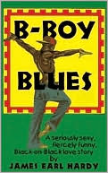 Book cover image of B-Boy Blues: A Seriously Sexy, Fiercely Funny, Black-on-Black Love Story by James Earl Hardy