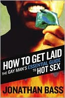 Parker Ray: How to Get Laid: The Gay Man's Essential Guide to Hot Sex